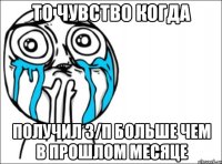 то чувство когда получил з/п больше чем в прошлом месяце