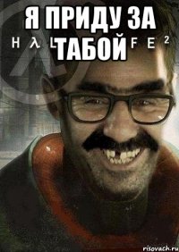 я приду за табой 