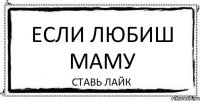 Если любиш маму ставь лайк