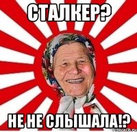 сталкер? не не слышала!?