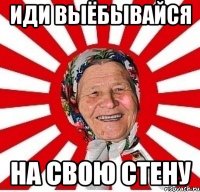 иди выёбывайся на свою стену