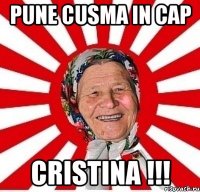 pune cusma in cap cristina !!!