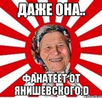 даже она.. фанатеет от янишевского:d