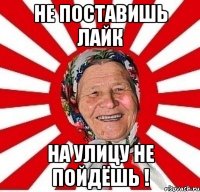 не поставишь лайк на улицу не пойдёшь !