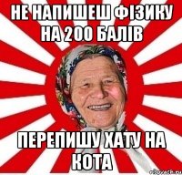 не напишеш фізику на 200 балів перепишу хату на кота