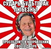 сударь, будьте так любезны проследуйте в направлении своего двора