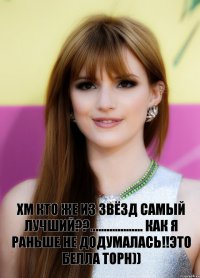 Хм кто же из звёзд самый лучший??................... Как я раньше не додумалась!!Это Белла Торн))