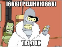 i666iгрешникi666i ты лox