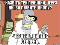 - назвіть три причини, через які ви любите школу? - червень, липень, серпень.