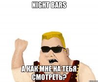 night bars а как мне на тебя смотреть?