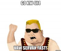 go kw 4x4 vaw servak fast!