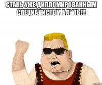 стань уже дипломированным специалистом бл**ть!!! 