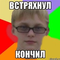 встряхнул кончил