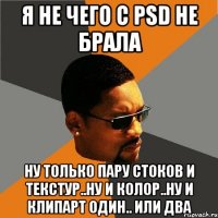 я не чего с psd не брала ну только пару стоков и текстур..ну и колор..ну и клипарт один.. или два