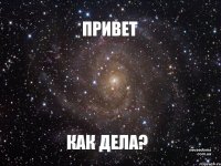 ПРИВЕТ КАК ДЕЛА?