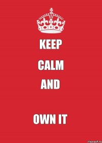 Keep Calm And Own It