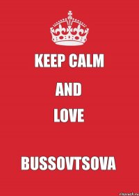 Keep Calm and love Bussovtsova