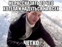 не рассказать то что хотела и надуться на всех четко