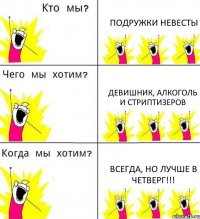 ПОДРУЖКИ НЕВЕСТЫ ДЕВИШНИК, АЛКОГОЛЬ И СТРИПТИЗЕРОВ ВСЕГДА, НО ЛУЧШЕ В ЧЕТВЕРГ!!!