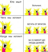 Больные. Бегать от врагов. За 15 минут до ухода домой.