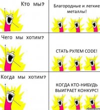 Благородные и легкие металлы! Стать рулем CODE! Когда кто-нибудь выиграет конкурс!