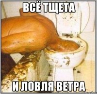 всё тщета и ловля ветра