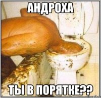 андроха ты в порятке??