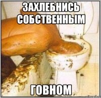 захлебнись собственным говном