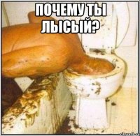 почему ты лысый? 