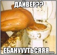 дайвер?? ебанууутьсяяя....