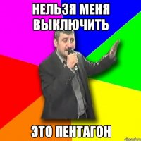 нельзя меня выключить это пентагон