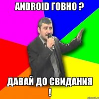 android говно ? давай до свидания !