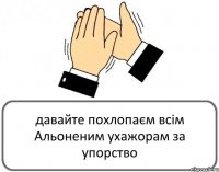 давайте похлопаєм всім Альоненим ухажорам за упорство