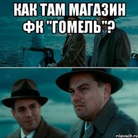 как там магазин фк "гомель"? 