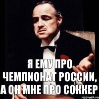 Я ему про Чемпионат России, а он мне про Соккер