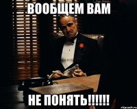 вообщем вам не понять!!!