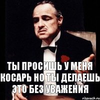 ты просишь у меня косарь но ты делаешь это без уважения