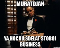 muratdjan ya hochu sdelat stoboi business