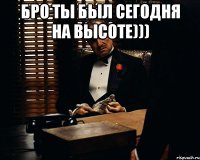 бро ты был сегодня на высоте))) 