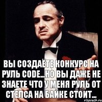 вы создаёте конкурс на руль CODE...но вы даже не знаете что у меня руль от стелса на байке стоит...