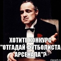 Хотите конкурс "отгадай футболиста Арсенала"?