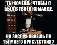 ты хочешь, чтобы я был в твоей команде, но заслуживаешь ли ты моего присутствия?