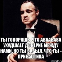 ты говоришь, что авиабаза ухудшает доверие между нами, но ты забыл, что ты - Прибалтика