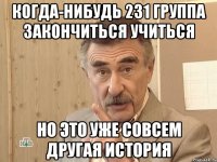 когда-нибудь 231 группа закончиться учиться но это уже совсем другая история