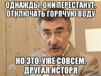 однажды, они перестанут, отключать горячую воду но это, уже совсем, другая исторя