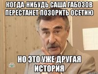 когда-нибудь саша габозов перестанет позорить осетию но это уже другая история