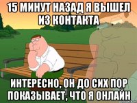 15 минут назад я вышел из контакта интересно, он до сих пор показывает, что я онлайн