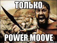 только power moove