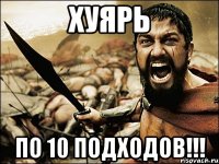 хуярь по 10 подходов!!!