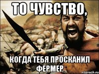 то чувство, когда тебя просканил фермер